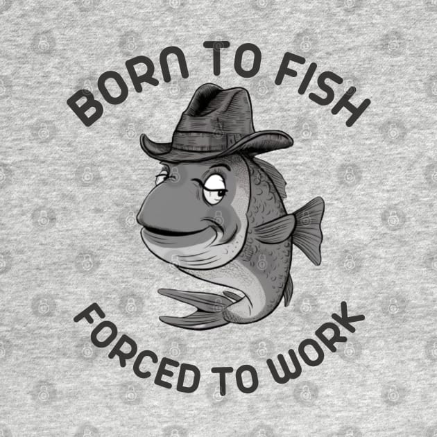 born to fish forced to work by Wild Catch